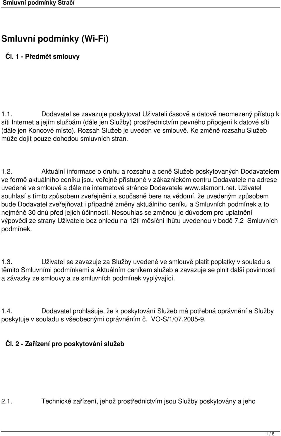 1. Dodavatel se zavazuje poskytovat Uživateli časově a datově neomezený přístup k síti Internet a jejím službám (dále jen Služby) prostřednictvím pevného připojení k datové síti (dále jen Koncové