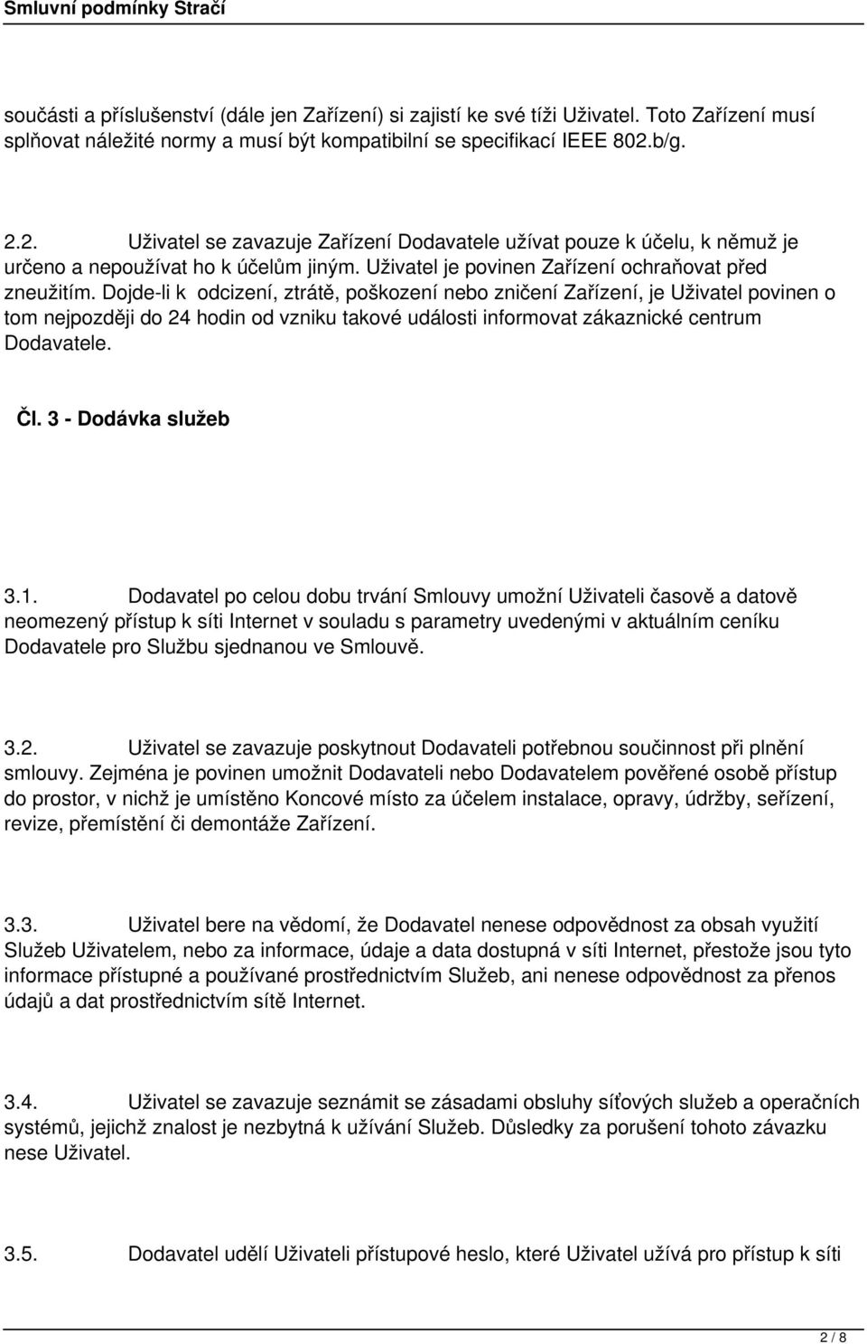 Dojde-li k odcizení, ztrátě, poškození nebo zničení Zařízení, je Uživatel povinen o tom nejpozději do 24 hodin od vzniku takové události informovat zákaznické centrum Dodavatele. Čl.