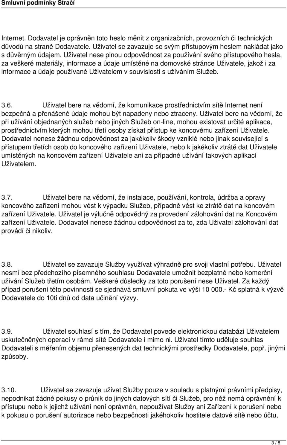 Uživatel nese plnou odpovědnost za používání svého přístupového hesla, za veškeré materiály, informace a údaje umístěné na domovské stránce Uživatele, jakož i za informace a údaje používané