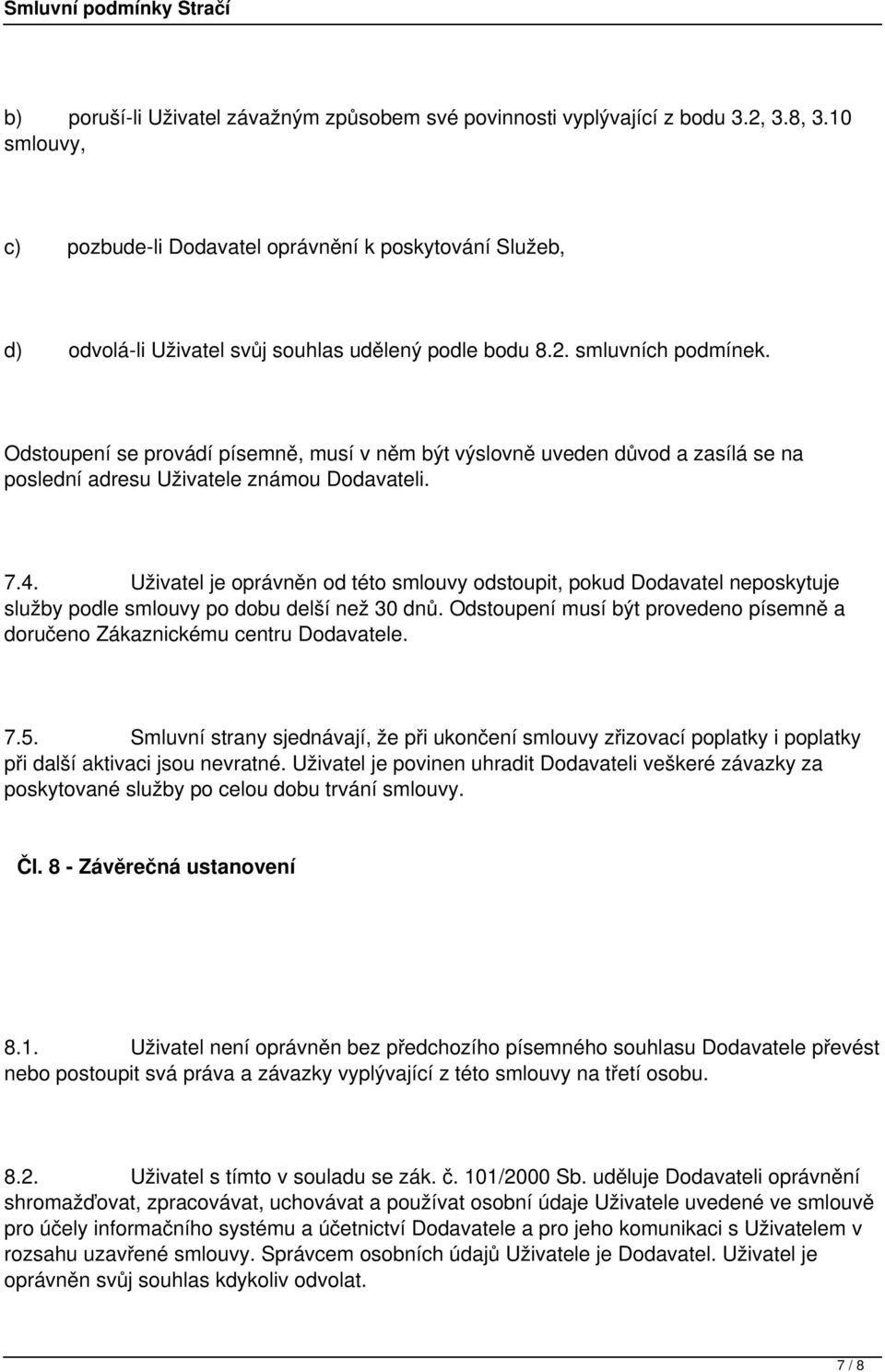 Odstoupení se provádí písemně, musí v něm být výslovně uveden důvod a zasílá se na poslední adresu Uživatele známou Dodavateli. 7.4.