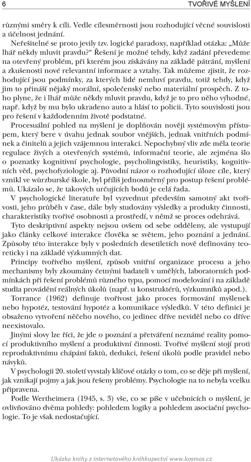 Řešení je možné tehdy, když zadání převedeme na otevřený problém, při kterém jsou získávány na základě pátrání, myšlení a zkušenosti nové relevantní informace a vztahy.