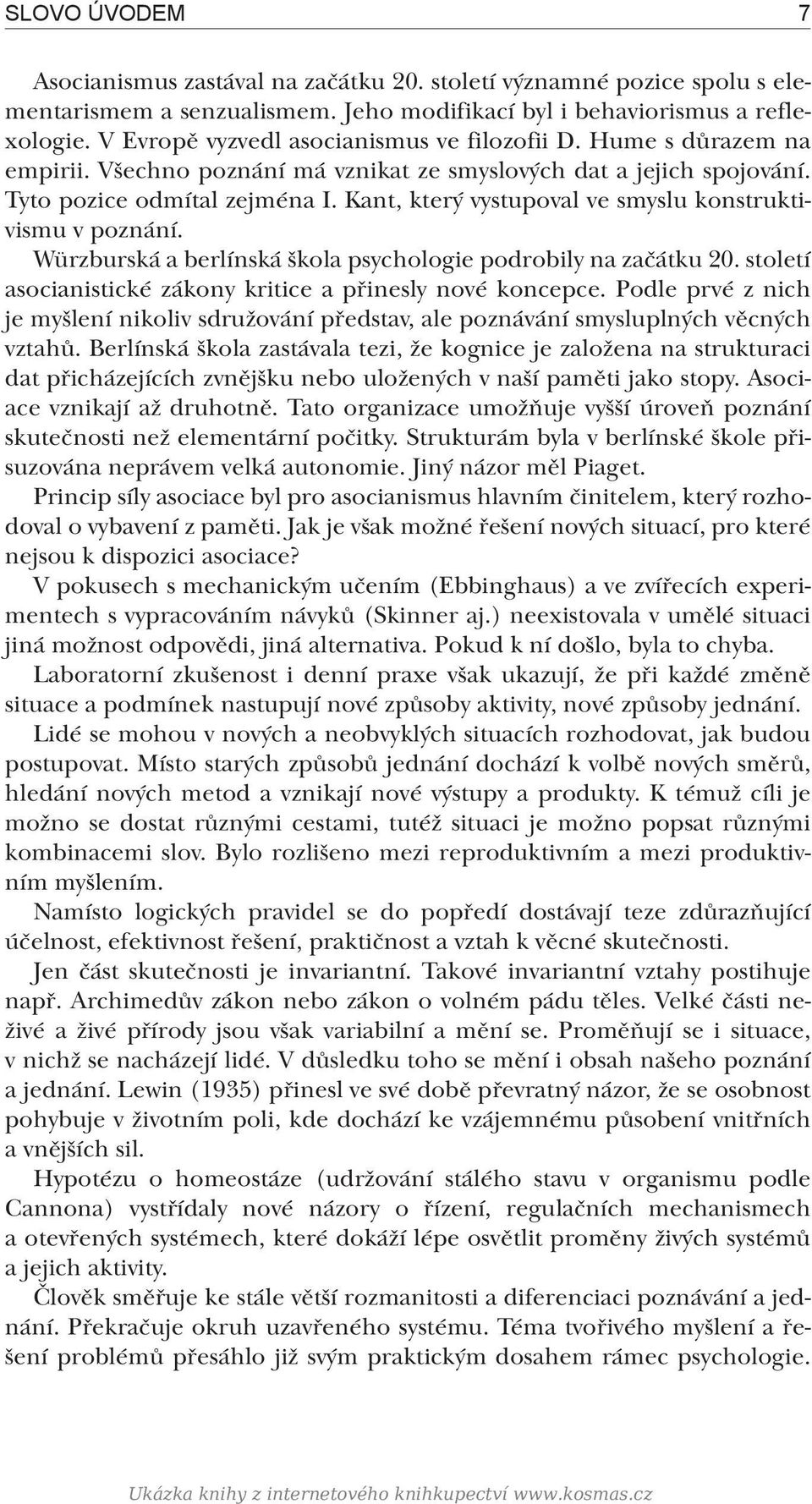 Kant, který vystupoval ve smyslu konstruktivismu v poznání. Würzburská a berlínská škola psychologie podrobily na začátku 20. století asocianistické zákony kritice a přinesly nové koncepce.