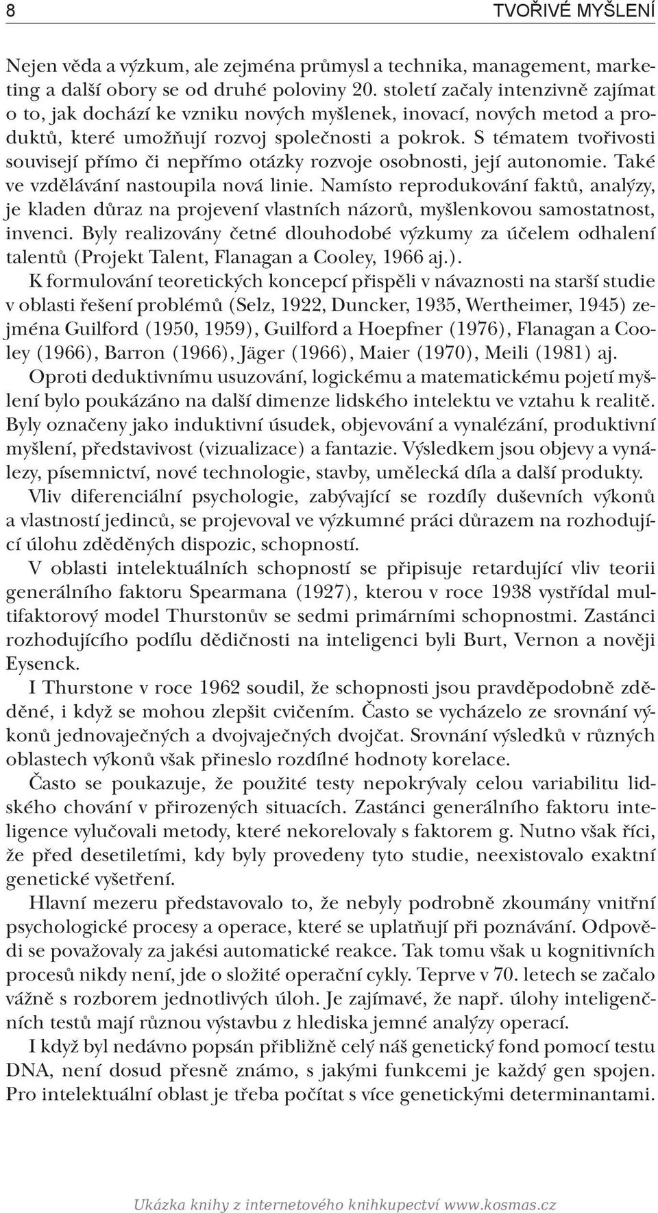 S tématem tvořivosti souvisejí přímo či nepřímo otázky rozvoje osobnosti, její autonomie. Také ve vzdělávání nastoupila nová linie.