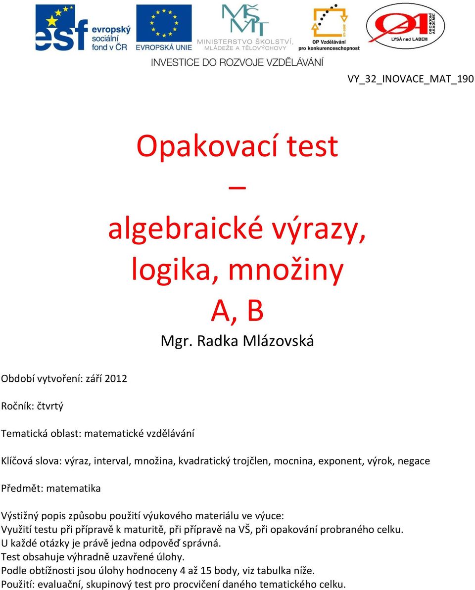 mocnin, exponent, výrok, negce Předmět: mtemtik Výstižný popis způsobu použití výukového mteriálu ve výuce: Využití testu při příprvě k mturitě, při příprvě