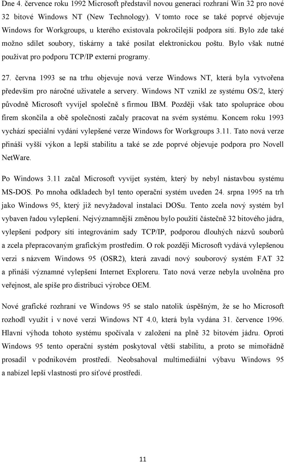 Bylo však nutné používat pro podporu TCP/IP externí programy. 27. června 1993 se na trhu objevuje nová verze Windows NT, která byla vytvořena především pro náročné uživatele a servery.