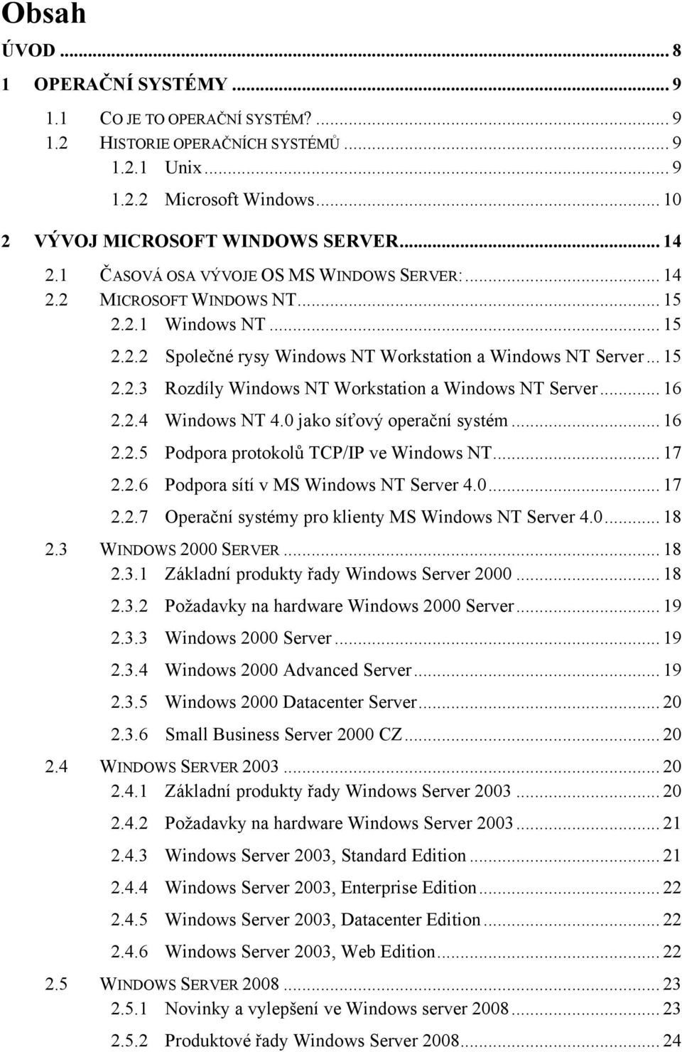 .. 16 2.2.4 Windows NT 4.0 jako síťový operační systém... 16 2.2.5 Podpora protokolŧ TCP/IP ve Windows NT... 17 2.2.6 Podpora sítí v MS Windows NT Server 4.0... 17 2.2.7 Operační systémy pro klienty MS Windows NT Server 4.