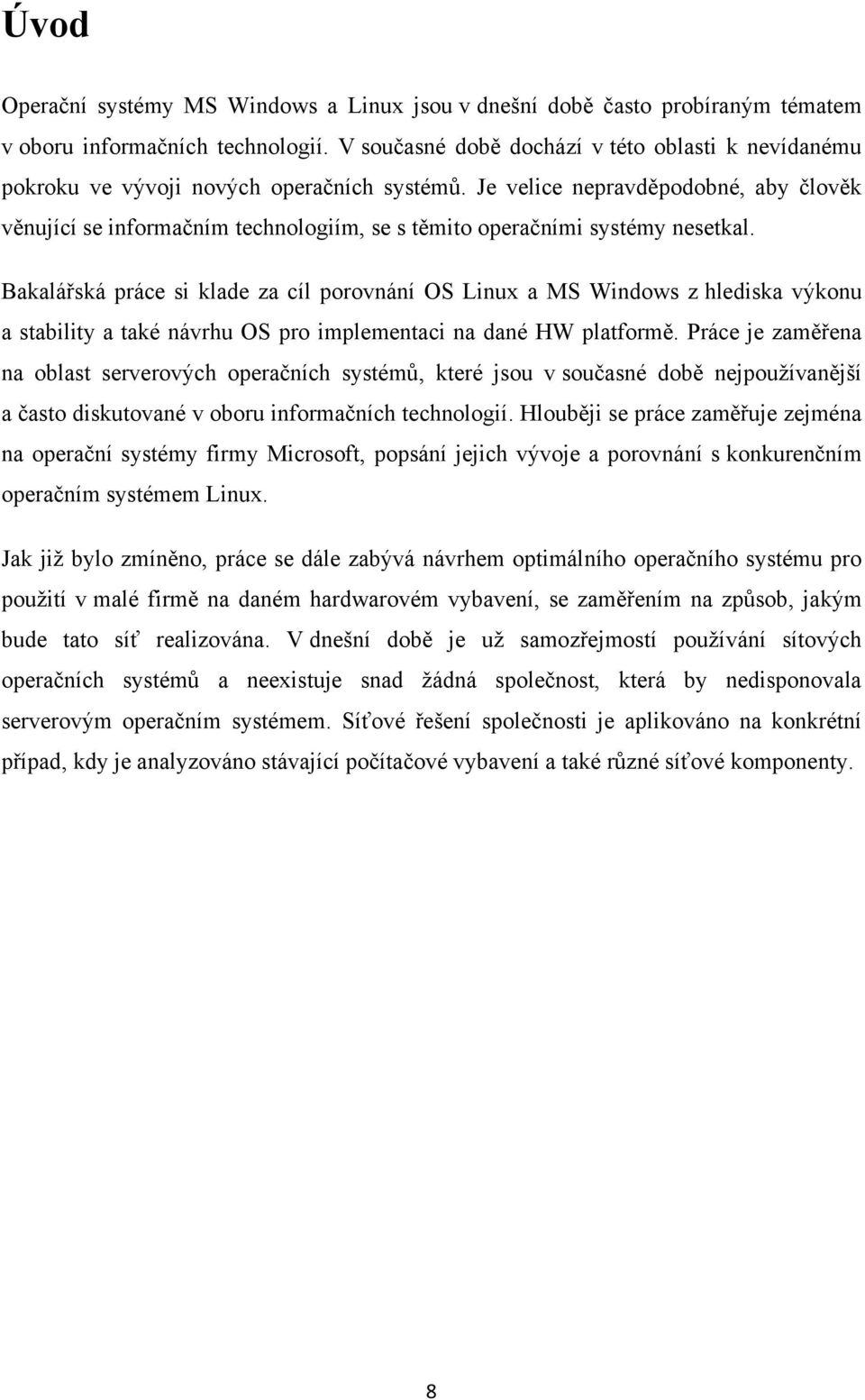 Je velice nepravděpodobné, aby člověk věnující se informačním technologiím, se s těmito operačními systémy nesetkal.