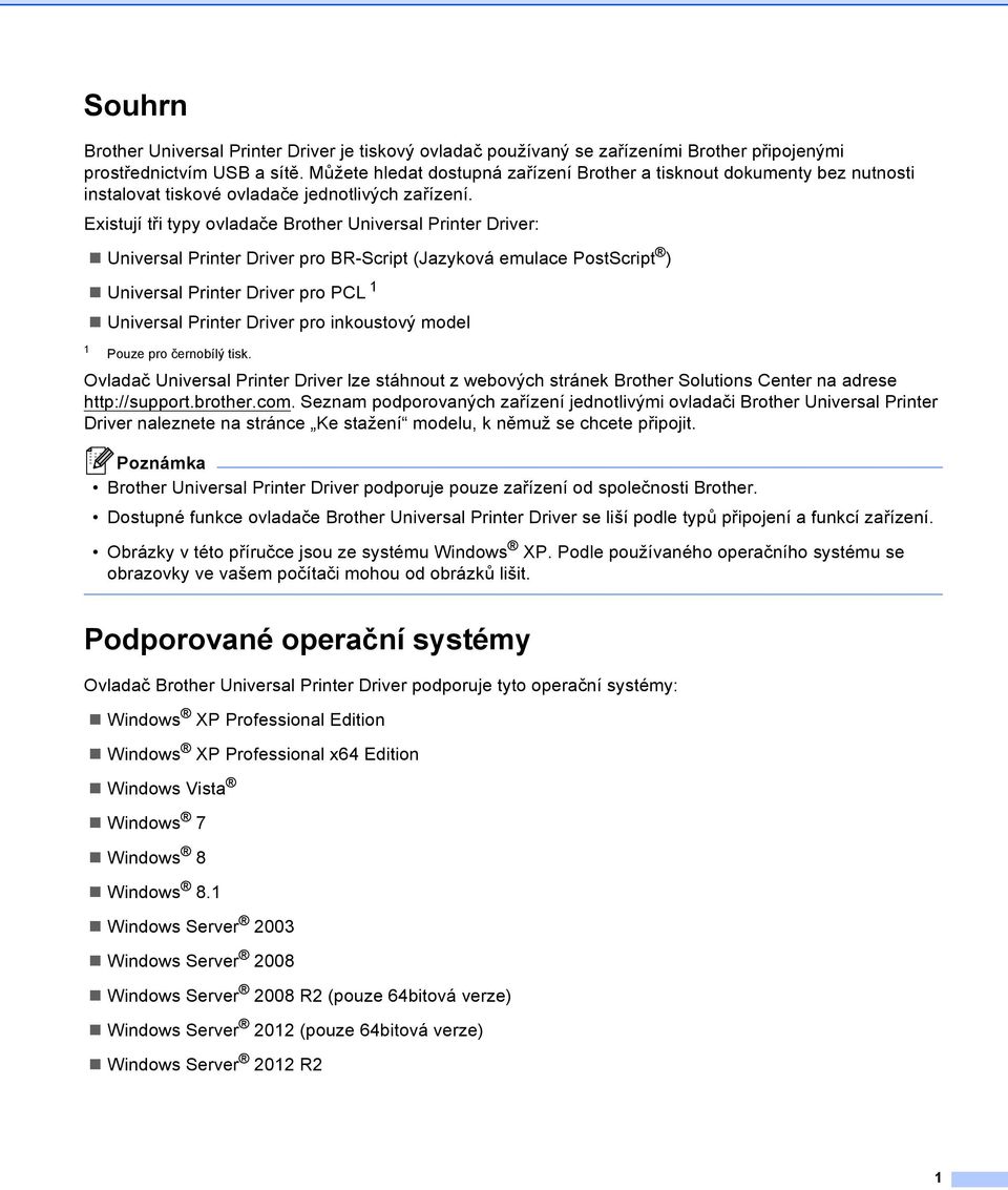 Existují tři typy ovladače Brother Universal Printer Driver: Universal Printer Driver pro BR-Script (Jazyková emulace PostScript ) Universal Printer Driver pro PCL 1 1 Universal Printer Driver pro