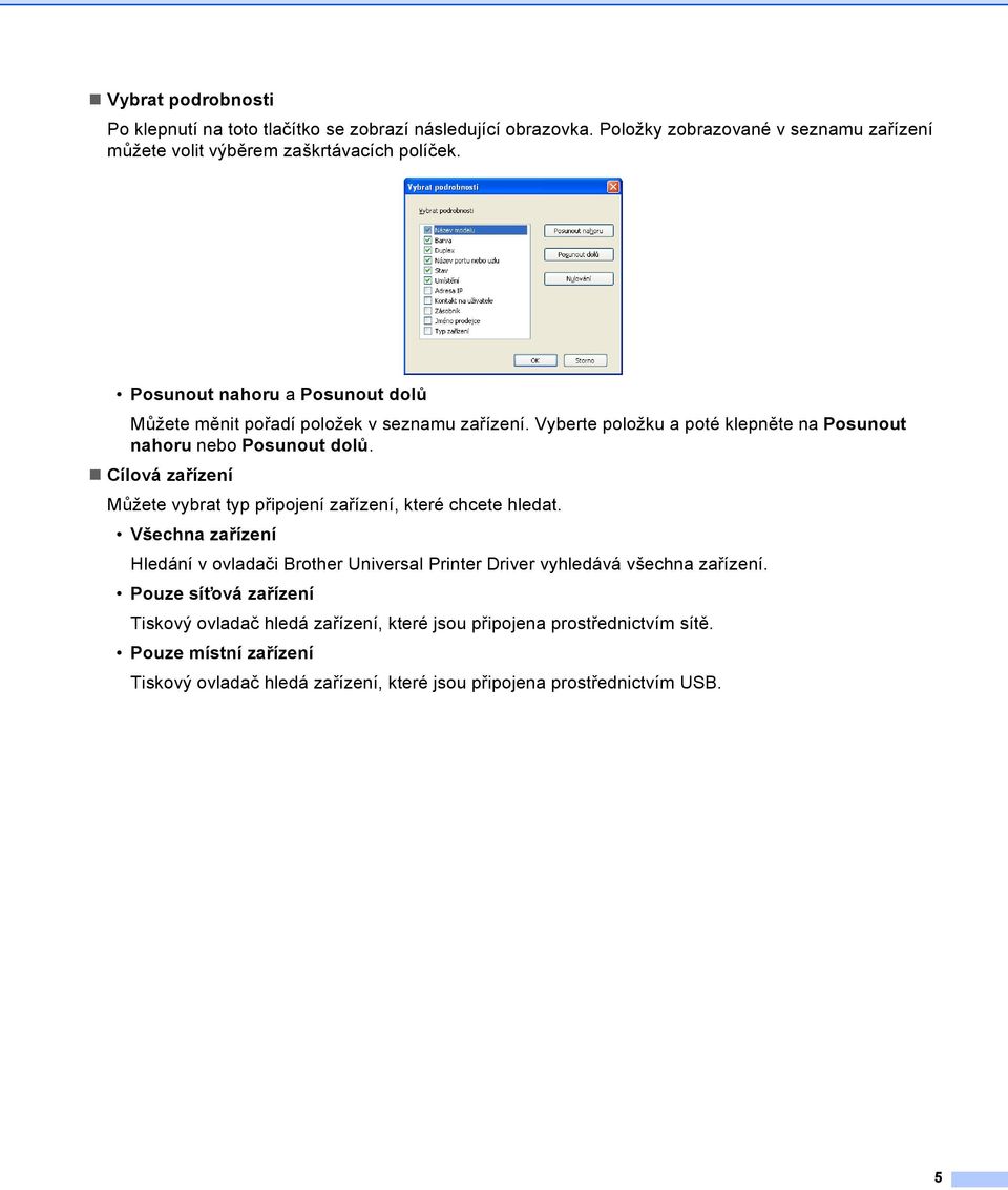 Cílová zařízení Můžete vybrat typ připojení zařízení, které chcete hledat. Všechna zařízení Hledání v ovladači Brother Universal Printer Driver vyhledává všechna zařízení.