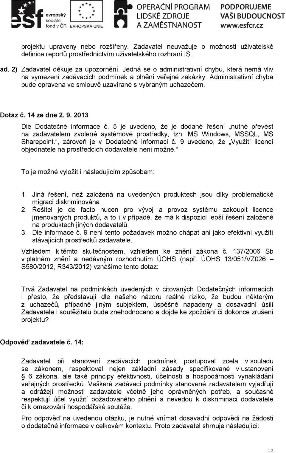 14 ze dne 2. 9. 2013 Dle Dodatečné informace č. 5 je uvedeno, že je dodané řešení nutné převést na zadavatelem zvolené systémové prostředky, tzn. MS Windows, MSSQL, MS Sharepoint.