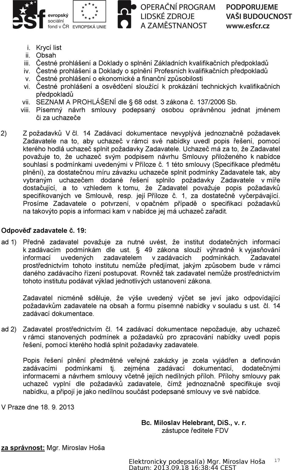 137/2006 Sb. viii. Písemný návrh smlouvy podepsaný osobou oprávněnou jednat jménem či za uchazeče 2) Z požadavků V čl.