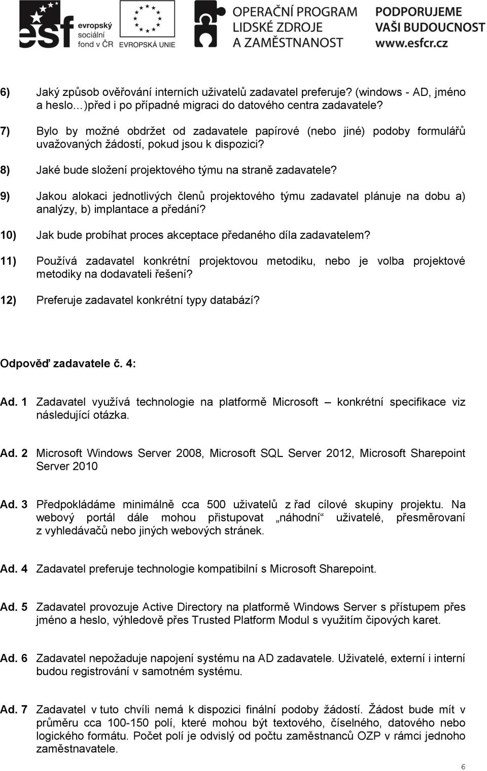 9) Jakou alokaci jednotlivých členů projektového týmu zadavatel plánuje na dobu a) analýzy, b) implantace a předání? 10) Jak bude probíhat proces akceptace předaného díla zadavatelem?