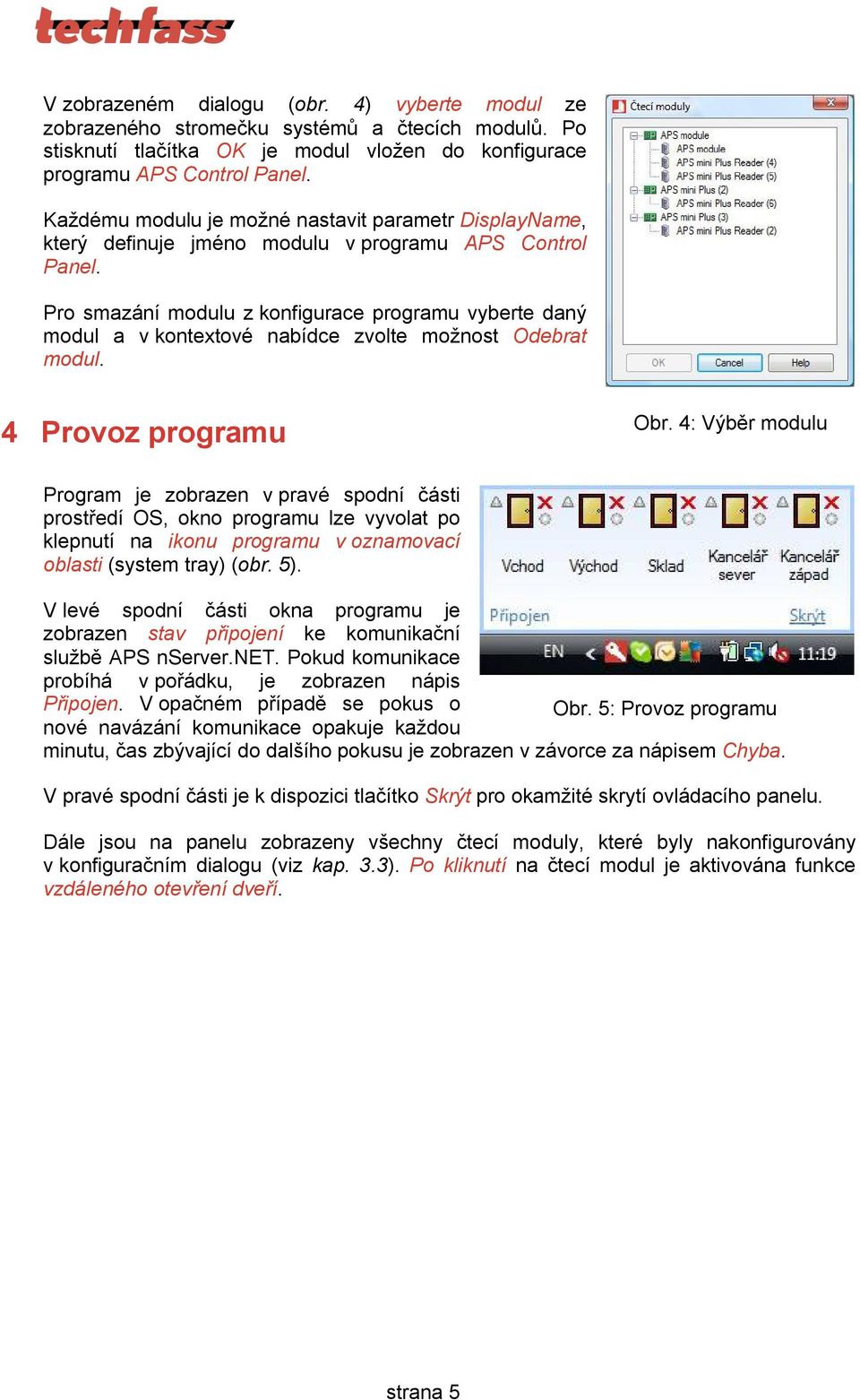 Pro smazání modulu z konfigurace programu vyberte daný modul a v kontextové nabídce zvolte možnost Odebrat modul. 4 Provoz programu Obr.