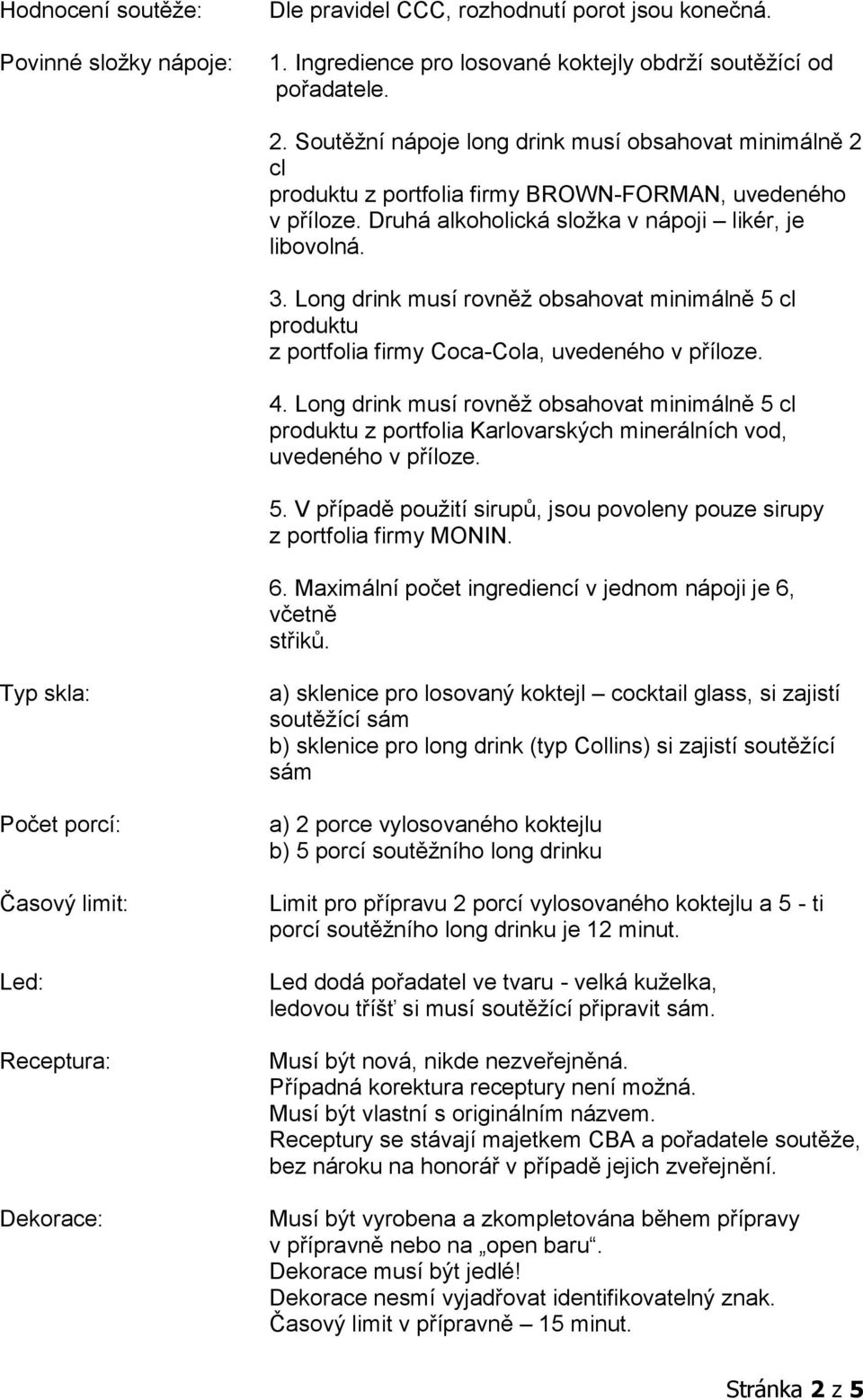 Long drink musí rovněž obsahovat minimálně 5 cl produktu z portfolia firmy Coca-Cola, uvedeného v příloze. 4.