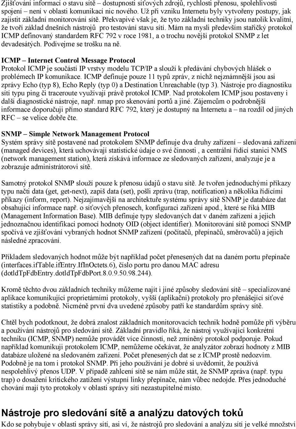 Překvapivé však je, že tyto základní techniky jsou natolik kvalitní, že tvoří základ dnešních nástrojů pro testování stavu sítí.