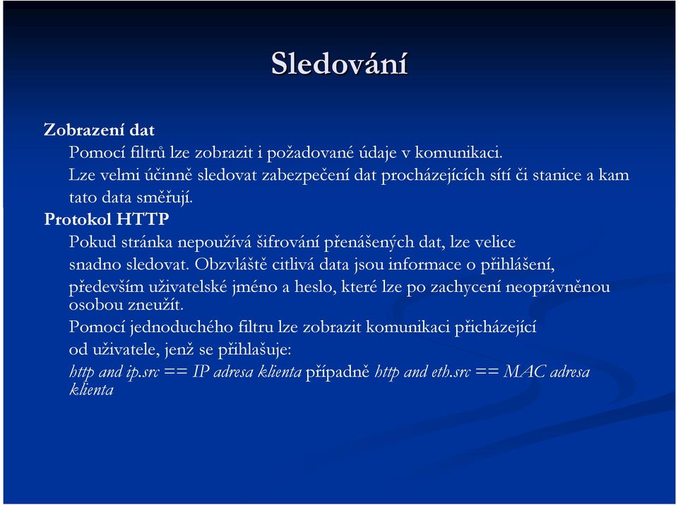 Protokol HTTP Pokud stránka nepoužívá šifrování přenášených dat, lze velice snadno sledovat.