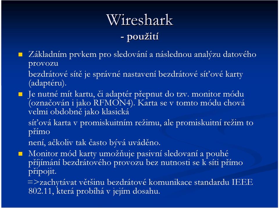 Karta se v tomto módu chová velmi obdobně jako klasická síťová karta v promiskuitním režimu, ale promiskuitní režim to přímo není, ačkoliv tak často bývá