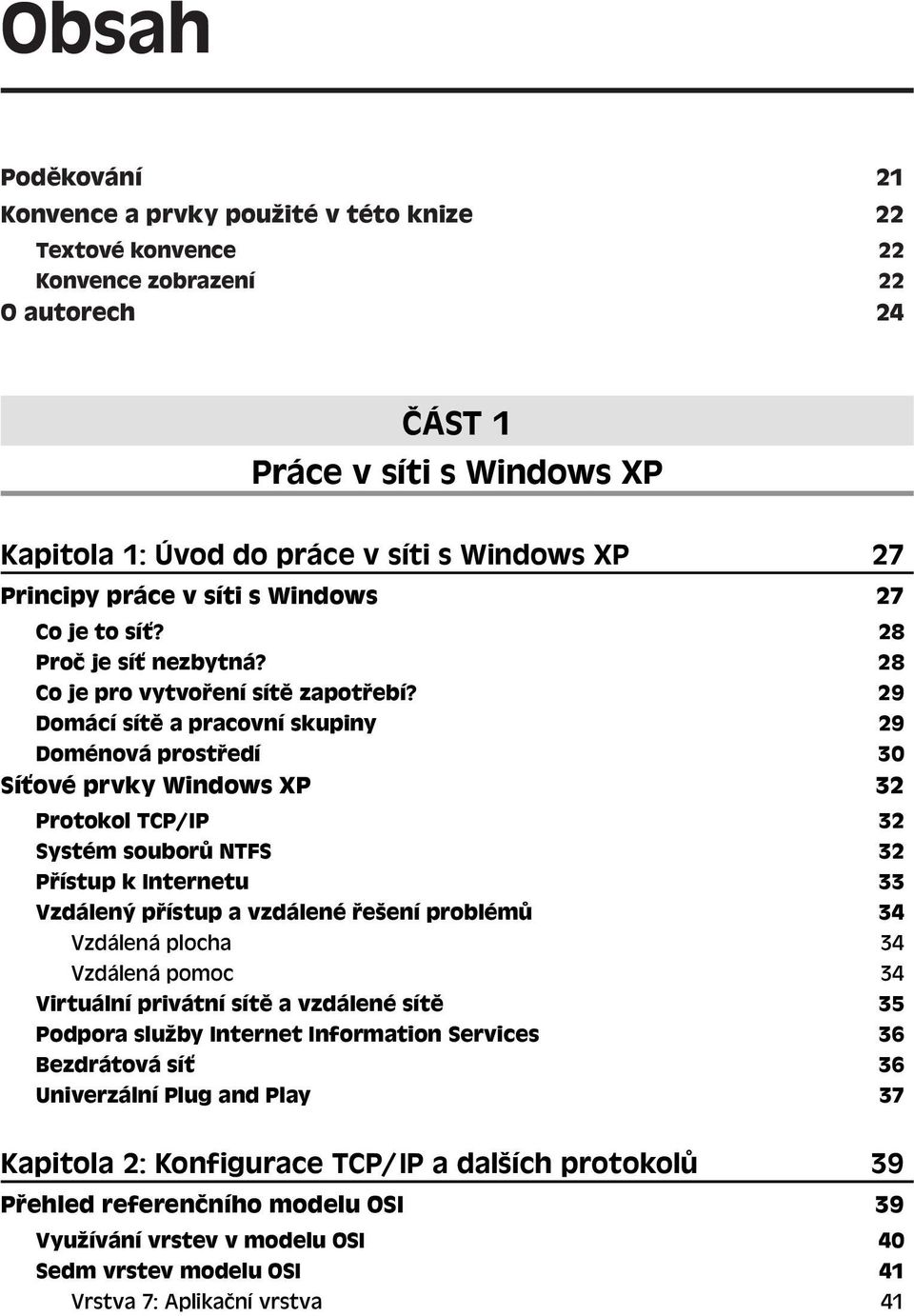 29 Domácí sítě a pracovní skupiny 29 Doménová prostředí 30 Síťové prvky Windows XP 32 Protokol TCP/IP 32 Systém souborů NTFS 32 Přístup k Internetu 33 Vzdálený přístup a vzdálené řešení problémů 34