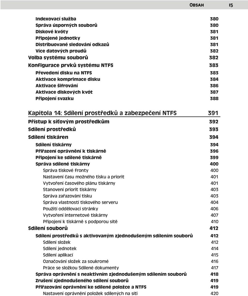 NTFS 391 Přístup k síťovým prostředkům 392 Sdílení prostředků 393 Sdílení tiskáren 394 Sdílení tiskárny 394 Přiřazení oprávnění k tiskárně 396 Připojení ke sdílené tiskárně 399 Správa sdílené