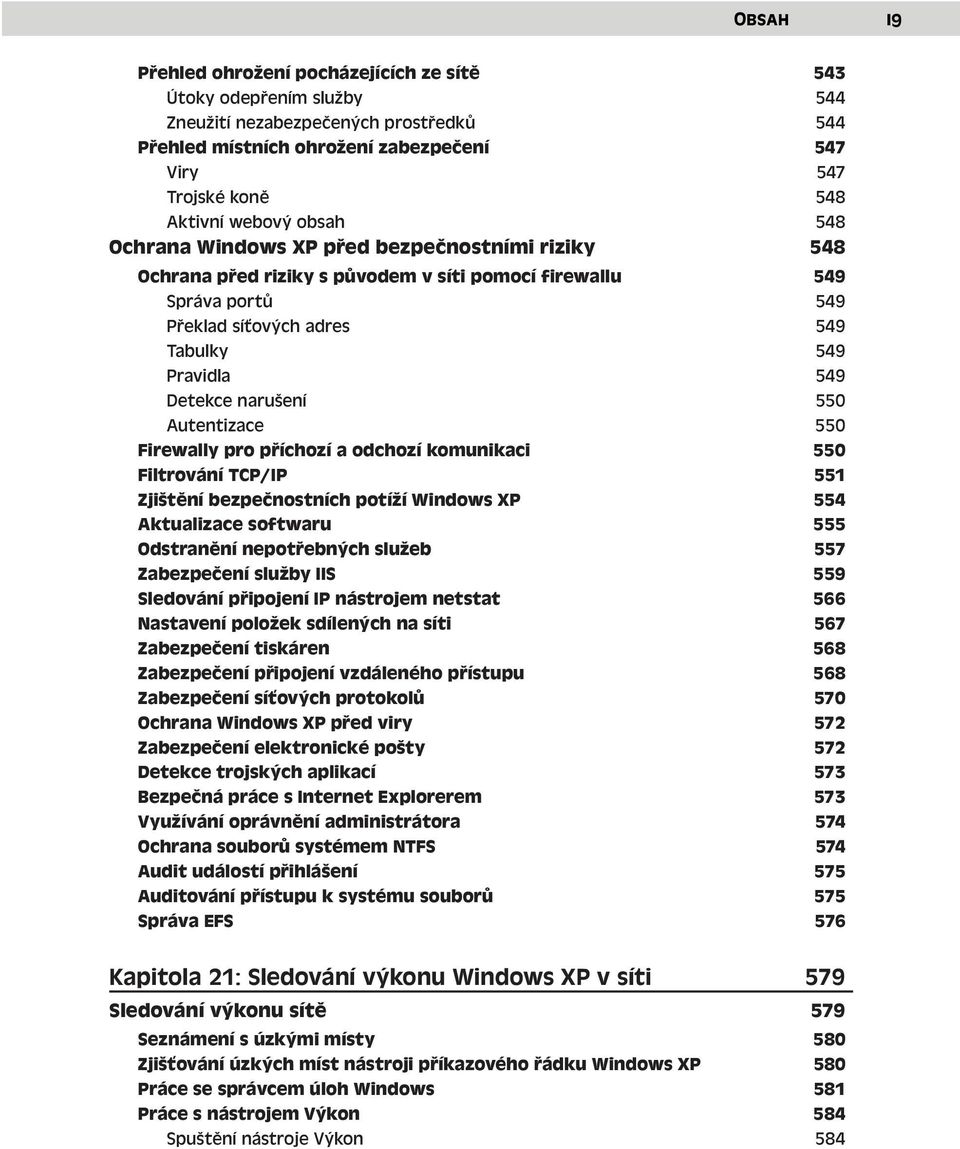 Detekce narušení 550 Autentizace 550 Firewally pro příchozí a odchozí komunikaci 550 Filtrování TCP/IP 551 Zjištění bezpečnostních potíží Windows XP 554 Aktualizace softwaru 555 Odstranění