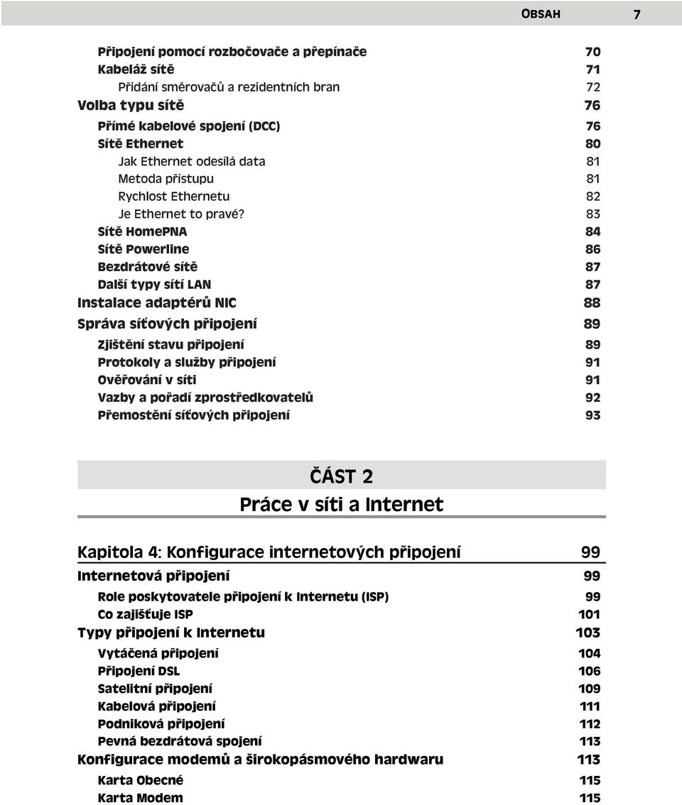 83 Sítě HomePNA 84 Sítě Powerline 86 Bezdrátové sítě 87 Další typy sítí LAN 87 Instalace adaptérů NIC 88 Správa síťových připojení 89 Zjištění stavu připojení 89 Protokoly a služby připojení 91