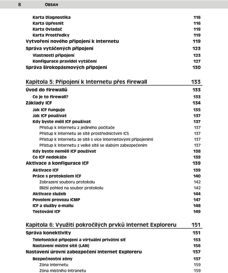 133 Základy ICF 134 Jak ICF funguje 135 Jak ICF používat 137 Kdy byste měli ICF používat 137 Přístup k Internetu z jediného počítače 137 Přístup k Internetu ze sítě prostřednictvím ICS 137 Přístup k