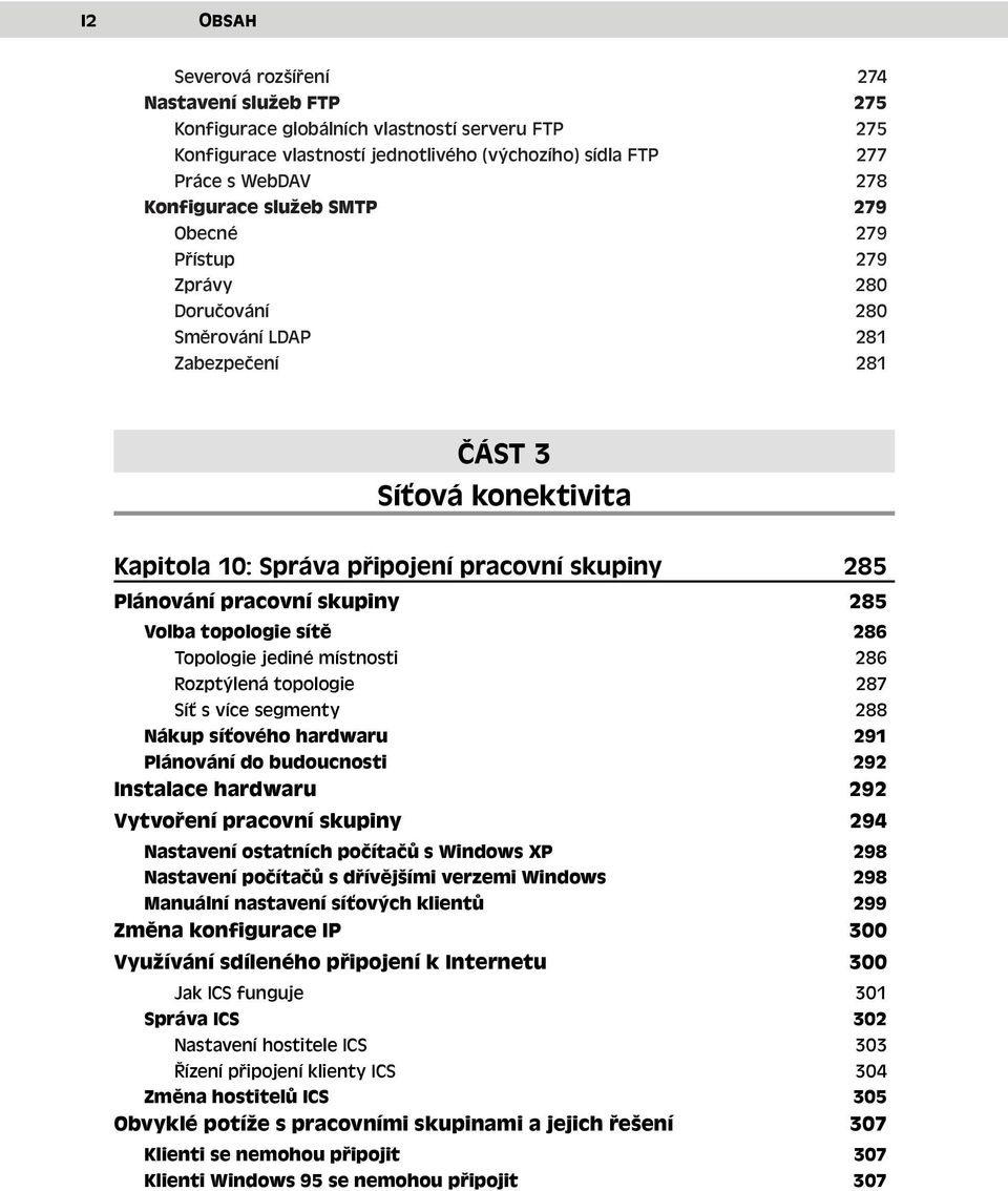 skupiny 285 Volba topologie sítě 286 Topologie jediné místnosti 286 Rozptýlená topologie 287 Síť s více segmenty 288 Nákup síťového hardwaru 291 Plánování do budoucnosti 292 Instalace hardwaru 292