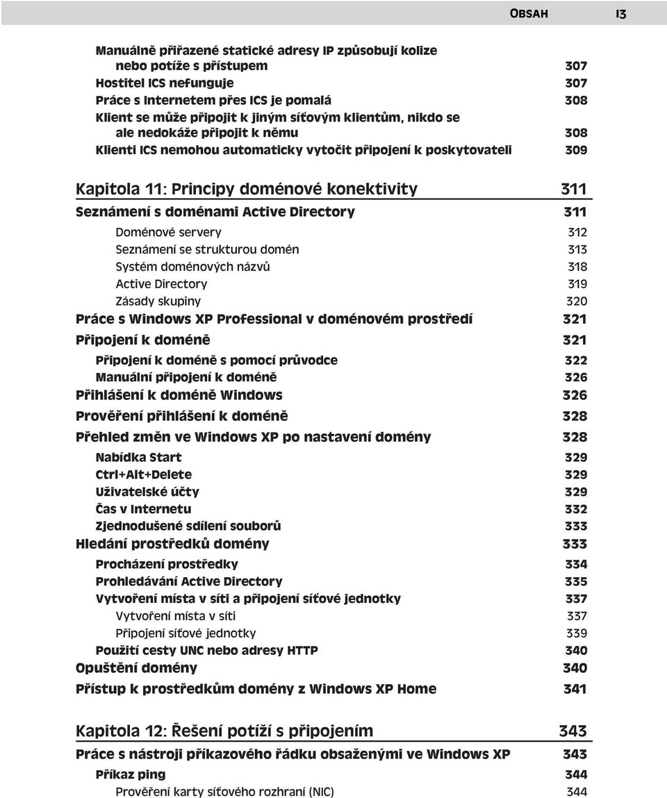 Active Directory 311 Doménové servery 312 Seznámení se strukturou domén 313 Systém doménových názvů 318 Active Directory 319 Zásady skupiny 320 Práce s Windows XP Professional v doménovém prostředí