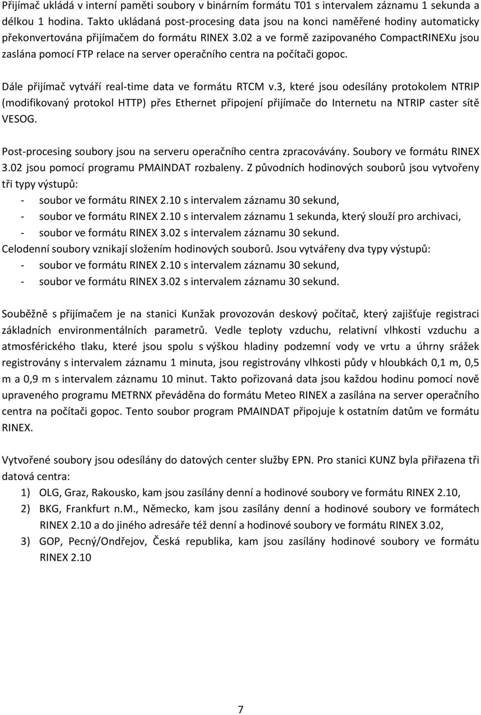 02 a ve formě zazipovaného CompactRINEXu jsou zaslána pomocí FTP relace na server operačního centra na počítači gopoc. Dále přijímač vytváří real-time data ve formátu RTCM v.