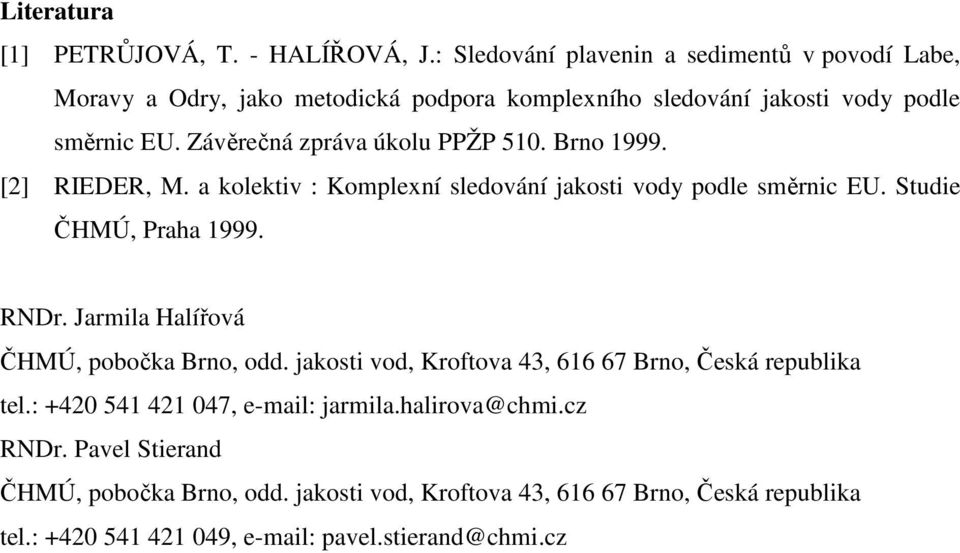 Závěrečná zpráva úkolu PPŽP 510. Brno 1999. [2] RIEDER, M. a kolektiv : Komplexní sledování jakosti vody podle směrnic EU. Studie ČHMÚ, Praha 1999. RNDr.