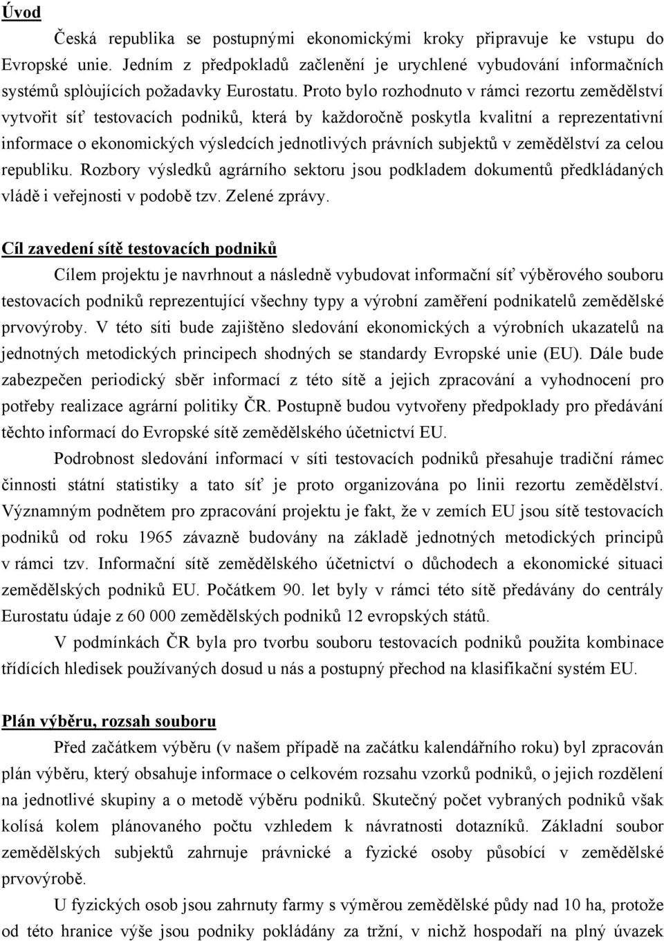 Proto bylo rozhodnuto v rámci rezortu zemědělství vytvořit síť testovacích podniků, která by každoročně poskytla kvalitní a reprezentativní informace o ekonomických výsledcích jednotlivých právních