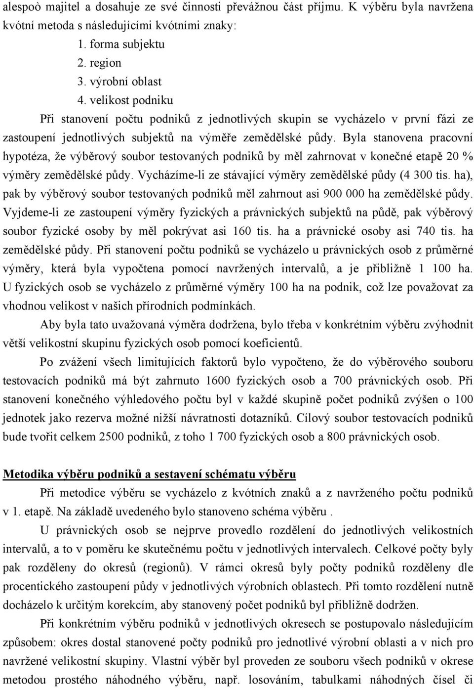 Byla stanovena pracovní hypotéza, že výběrový soubor testovaných podniků by měl zahrnovat v konečné etapě 20 % výměry zemědělské půdy. Vycházíme-li ze stávající výměry zemědělské půdy (4 300 tis.