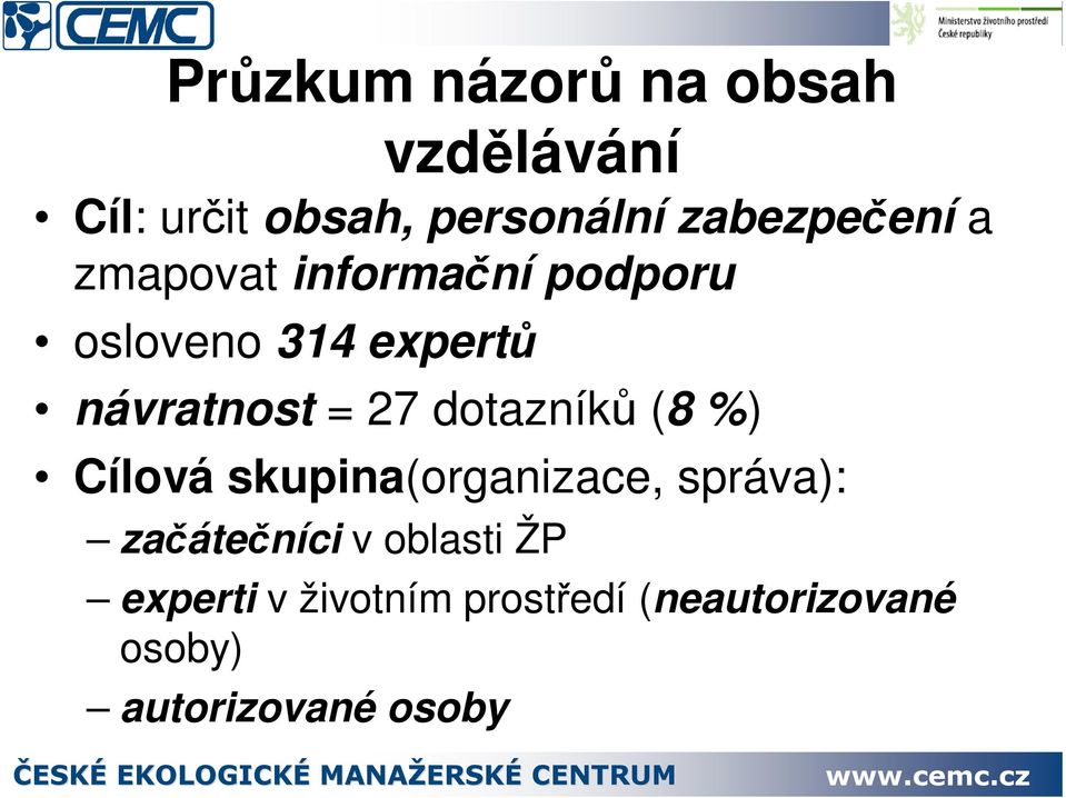 návratnost = 27 dotazník (8 %) Cílová skupina(organizace, správa):