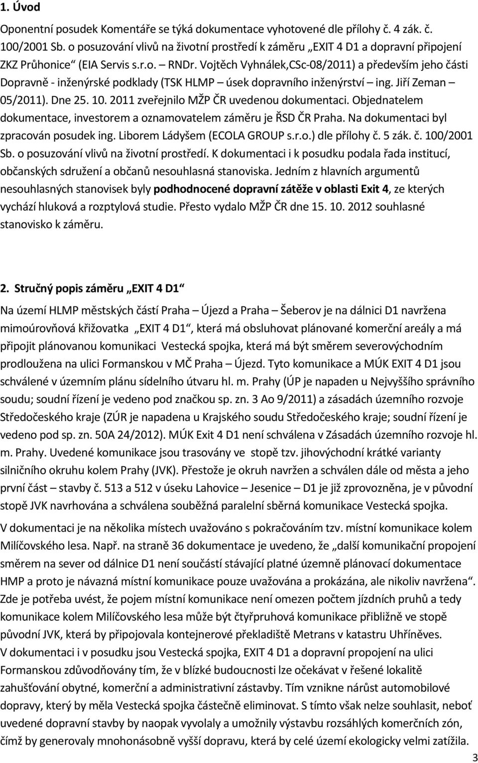 Vojtěch Vyhnálek,CSc-08/2011) a především jeho části Dopravně - inženýrské podklady (TSK HLMP úsek dopravního inženýrství ing. Jiří Zeman 05/2011). Dne 25. 10.