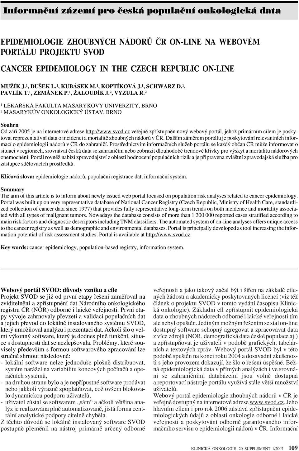 2 1 LÉKA SKÁ FAKULTA MASARYKOVY UNIVERZITY, BRNO 2 MASARYKÒV ONKOLOGICK ÚSTAV, BRNO Souhrn Od záfií 2005 je na internetové adrese http://www.svod.