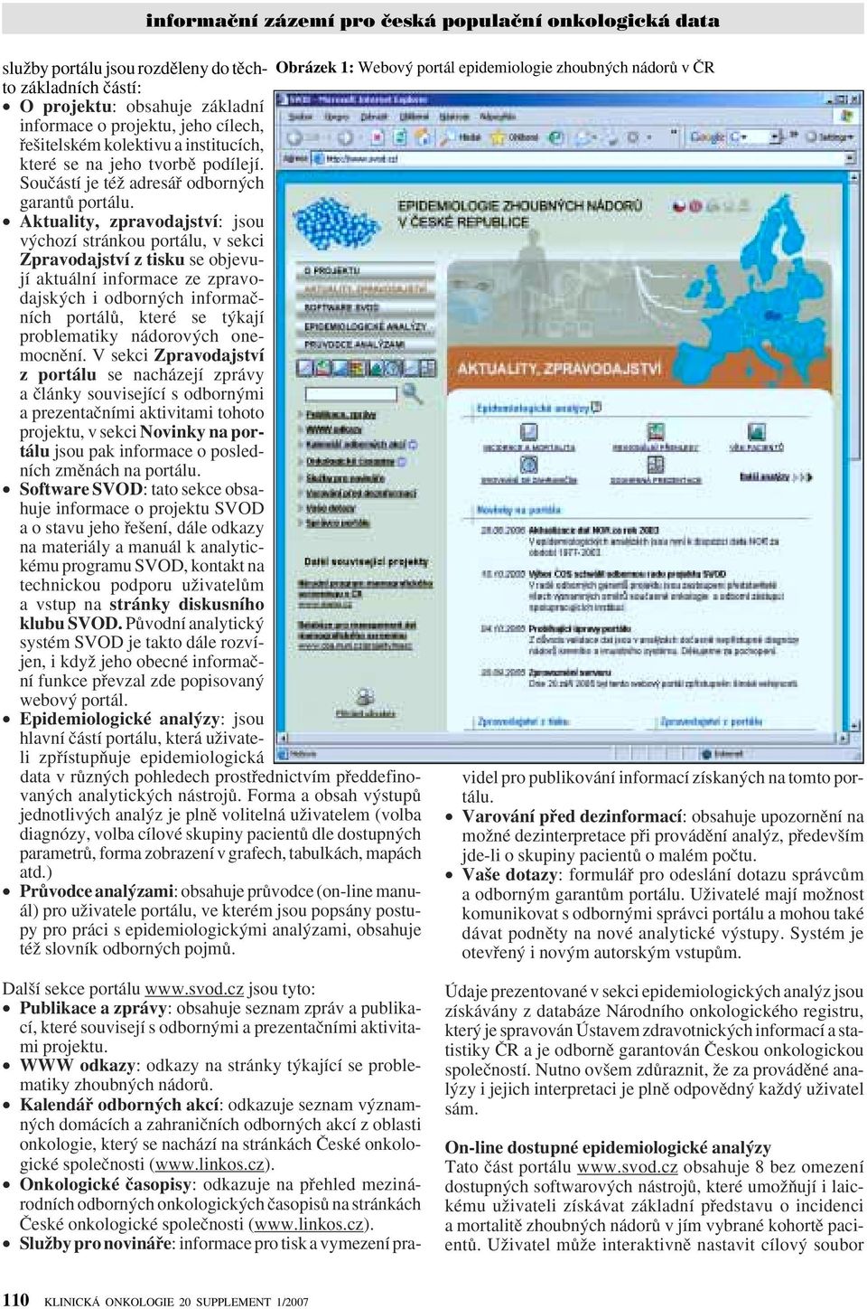 Aktuality, zpravodajství: jsou v chozí stránkou portálu, v sekci Zpravodajství z tisku se objevují aktuální informace ze zpravodajsk ch i odborn ch informaãních portálû, které se t kají problematiky