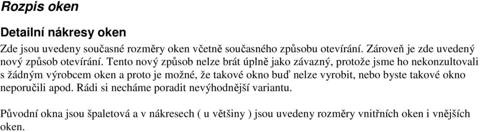 Tento nový způsob nelze brát úplně jako závazný, protože jsme ho nekonzultovali s žádným výrobcem oken a proto je možné, že