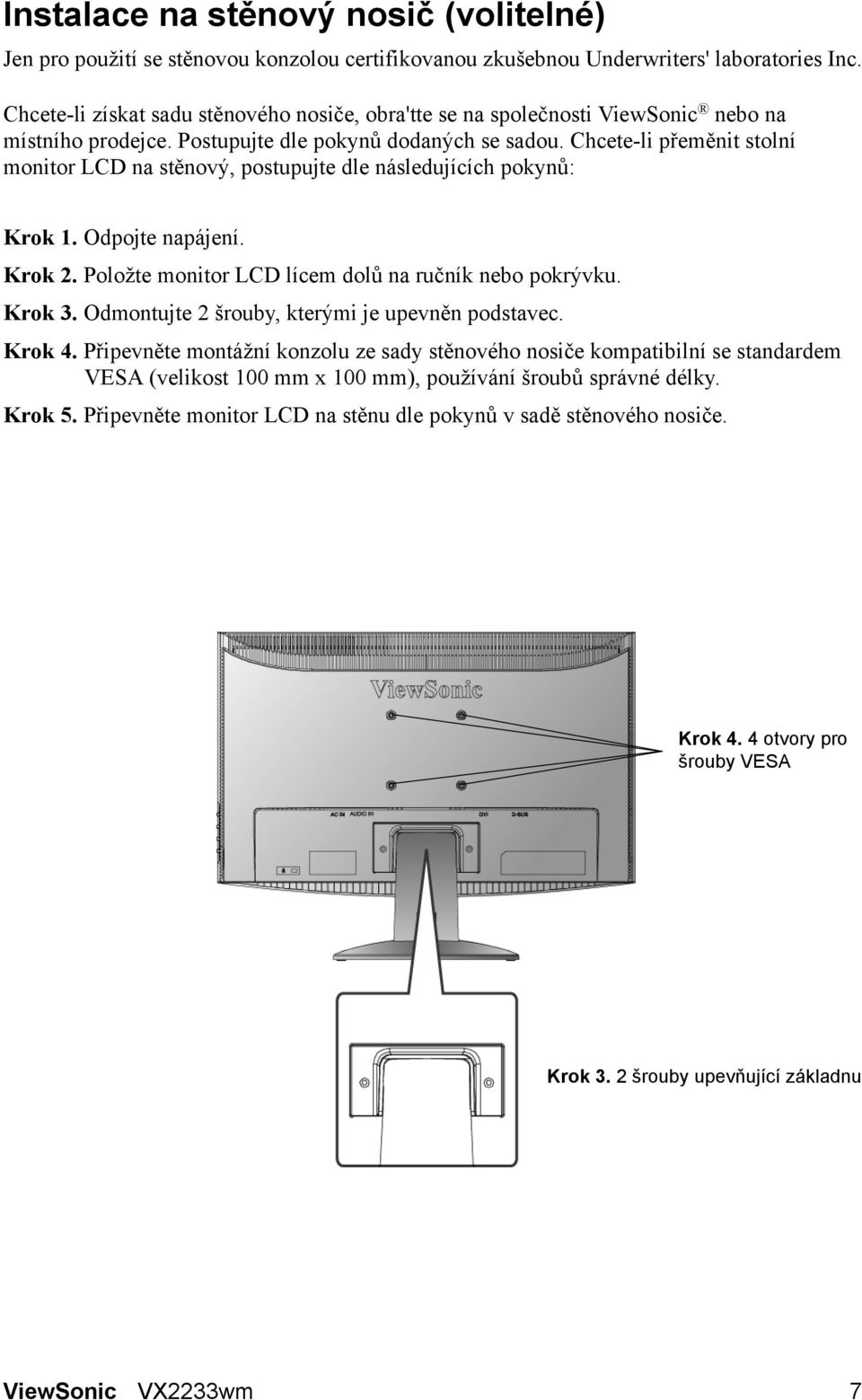 Chcete-li přeměnit stolní monitor LCD na stěnový, postupujte dle následujících pokynů: Krok 1. Odpojte napájení. Krok 2. Položte monitor LCD lícem dolů na ručník nebo pokrývku. Krok 3.