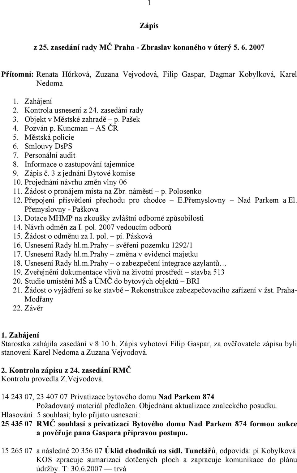 Zápis č. 3 z jednání Bytové komise 10. Projednání návrhu změn vlny 06 11. Žádost o pronájem místa na Zbr. náměstí p. Polosenko 12. Přepojení přisvětlení přechodu pro chodce E.