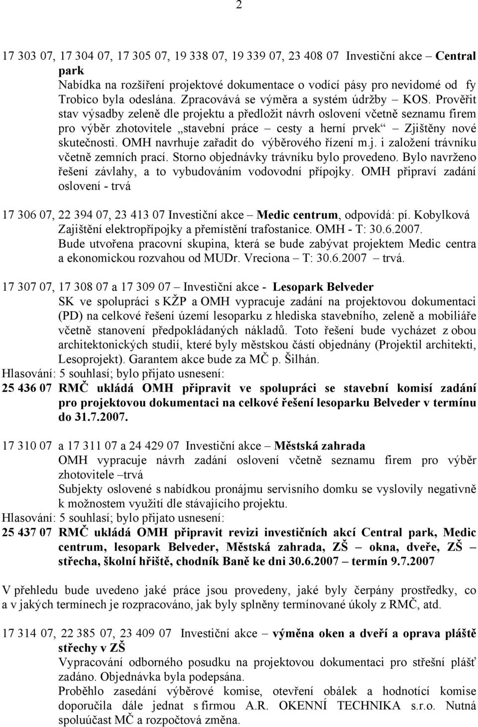 Prověřit stav výsadby zeleně dle projektu a předložit návrh oslovení včetně seznamu firem pro výběr zhotovitele stavební práce cesty a herní prvek Zjištěny nové skutečnosti.
