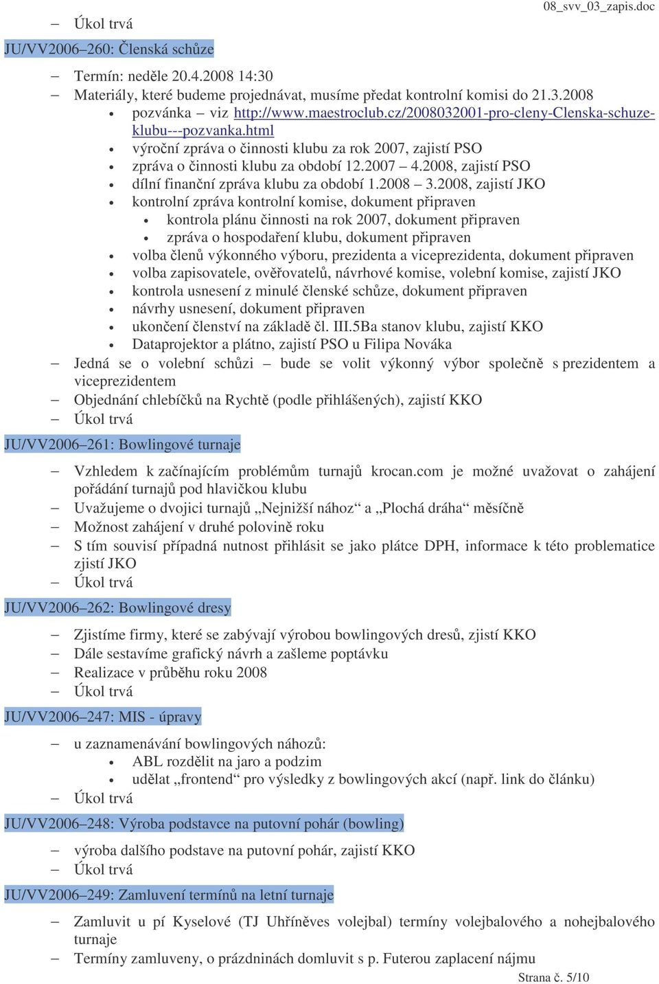 2008, zajistí PSO dílní finanní zpráva klubu za období 1.2008 3.