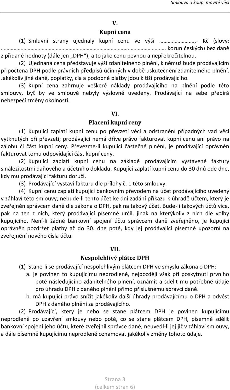 Jakékoliv jiné daně, poplatky, cla a podobné platby jdou k tíži prodávajícího.