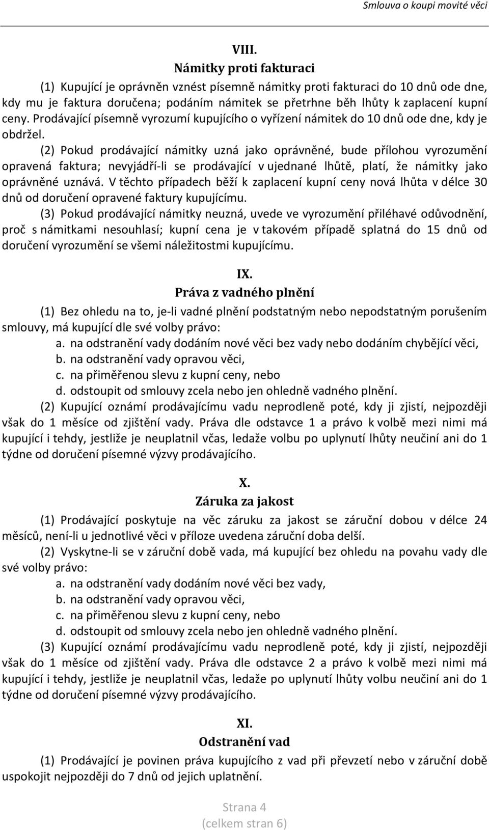 (2) Pokud prodávající námitky uzná jako oprávněné, bude přílohou vyrozumění opravená faktura; nevyjádří-li se prodávající v ujednané lhůtě, platí, že námitky jako oprávněné uznává.