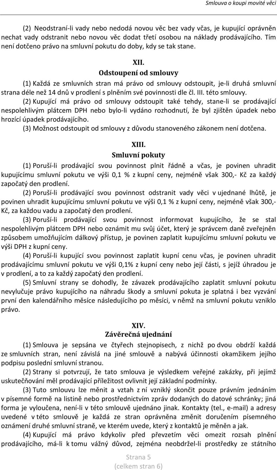 Odstoupení od smlouvy (1) Každá ze smluvních stran má právo od smlouvy odstoupit, je-li druhá smluvní strana déle než 14 dnů v prodlení s plněním své povinnosti dle čl. III. této smlouvy.