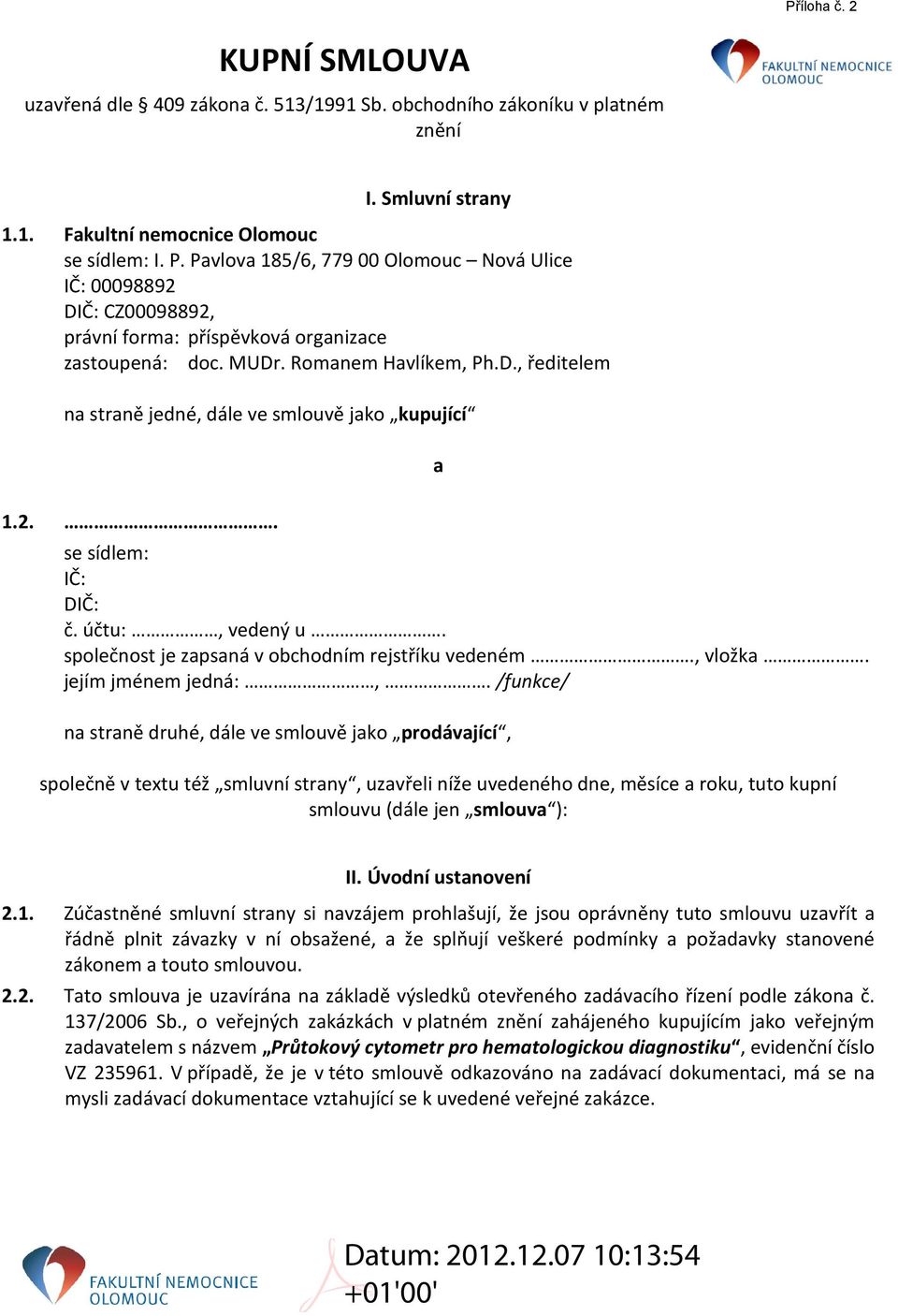 2.. se sídlem: IČ: DIČ: č. účtu:, vedený u. společnost je zapsaná v obchodním rejstříku vedeném., vložka. jejím jménem jedná:,.