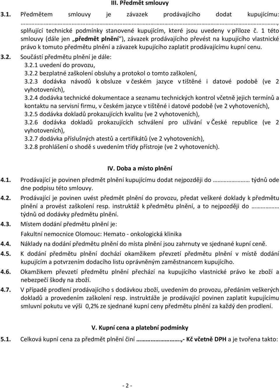 Součástí předmětu plnění je dále: 3.2.1 uvedení do provozu, 3.2.2 bezplatné zaškolení obsluhy a protokol o tomto zaškolení, 3.2.3 dodávka návodů k obsluze v českém jazyce v tištěné i datové podobě (ve 2 vyhotoveních), 3.