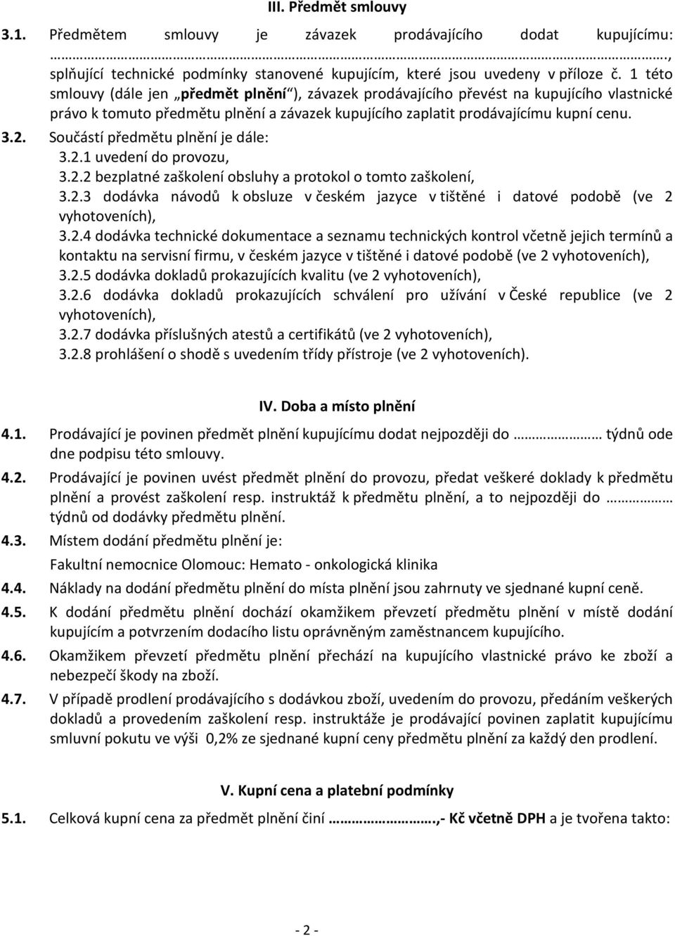 Součástí předmětu plnění je dále: 3.2.1 uvedení do provozu, 3.2.2 bezplatné zaškolení obsluhy a protokol o tomto zaškolení, 3.2.3 dodávka návodů k obsluze v českém jazyce v tištěné i datové podobě (ve 2 vyhotoveních), 3.