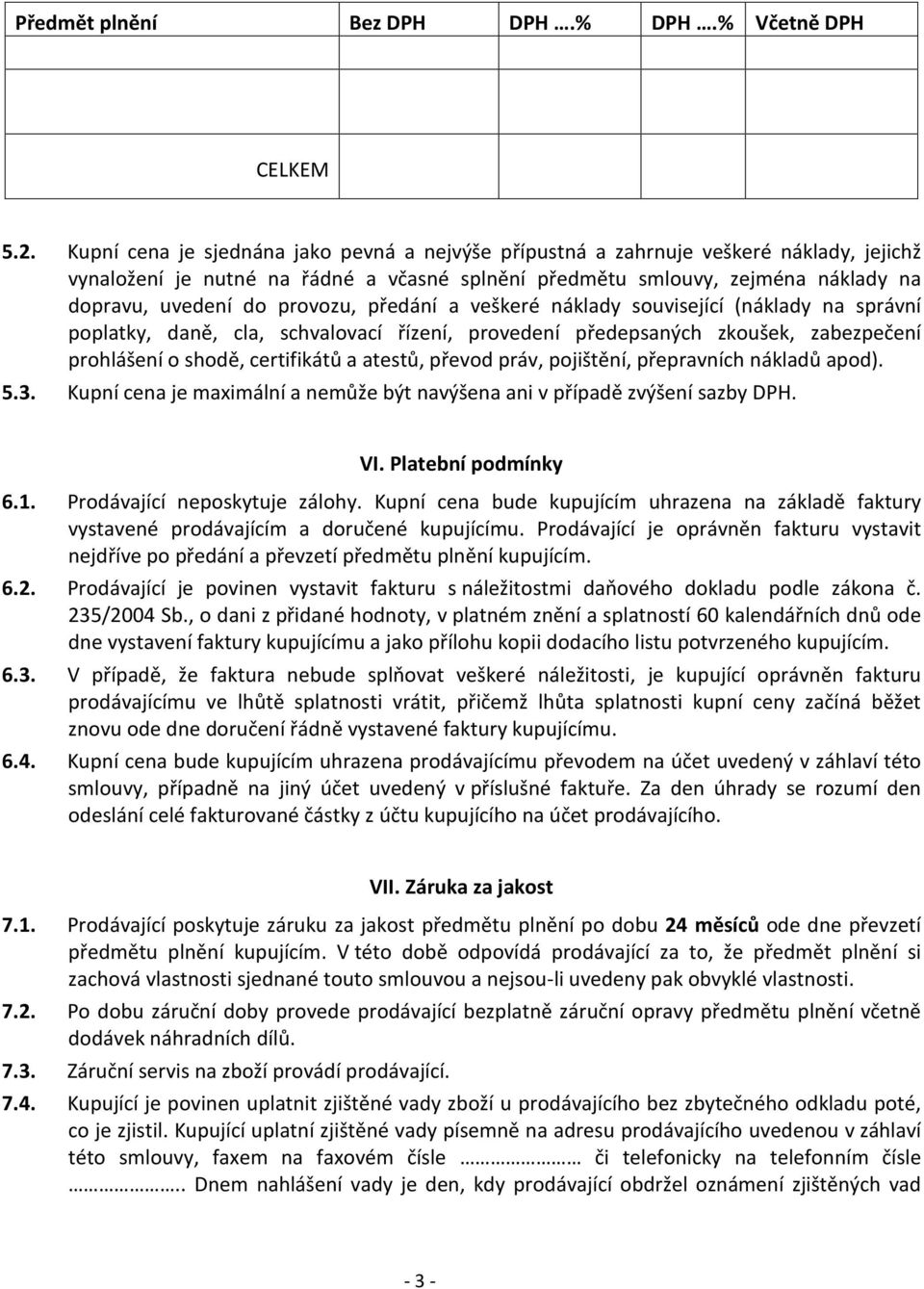 provozu, předání a veškeré náklady související (náklady na správní poplatky, daně, cla, schvalovací řízení, provedení předepsaných zkoušek, zabezpečení prohlášení o shodě, certifikátů a atestů,