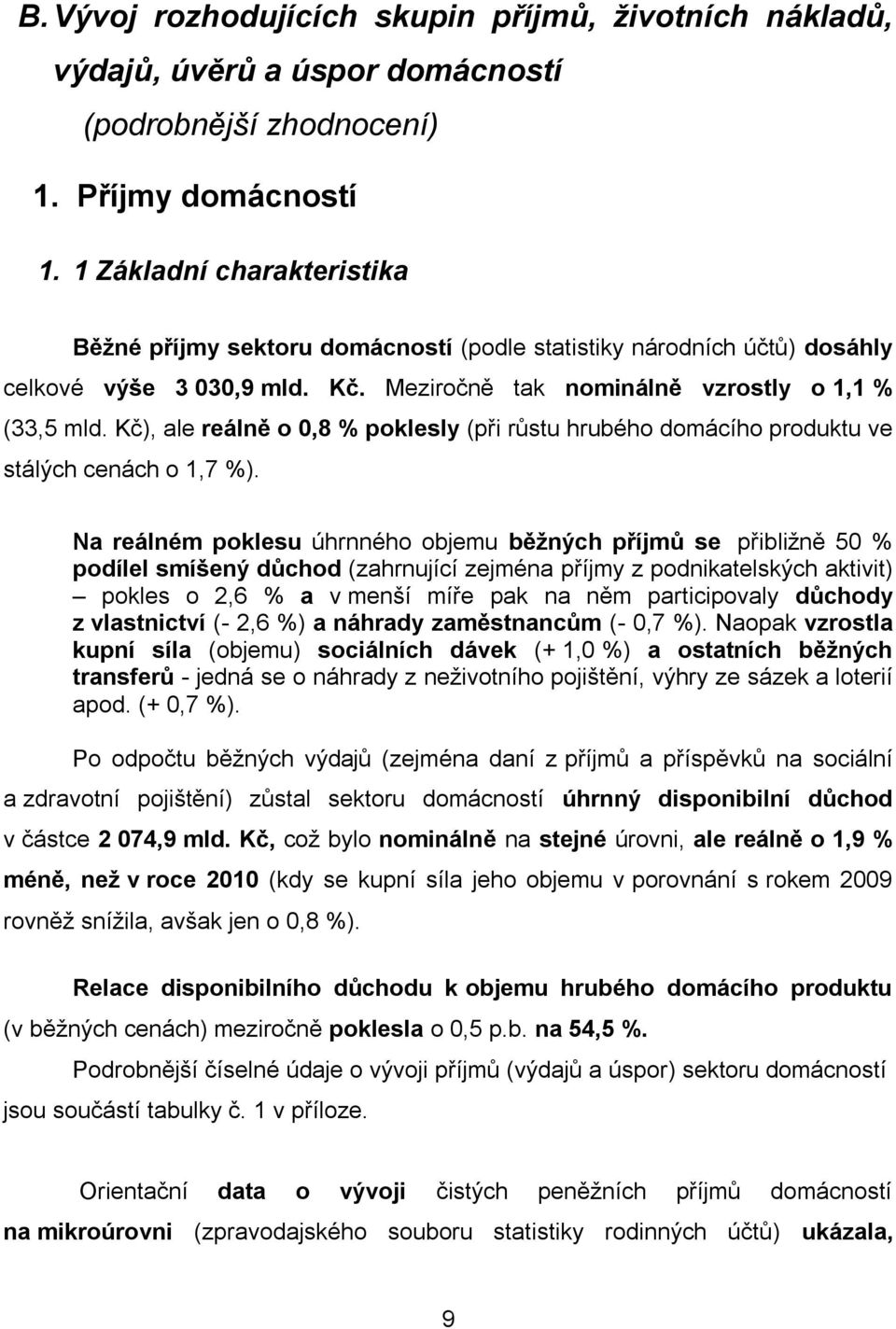 Kč), ale reálně o 0,8 % poklesly (při růstu hrubého domácího produktu ve stálých cenách o 1,7 %).