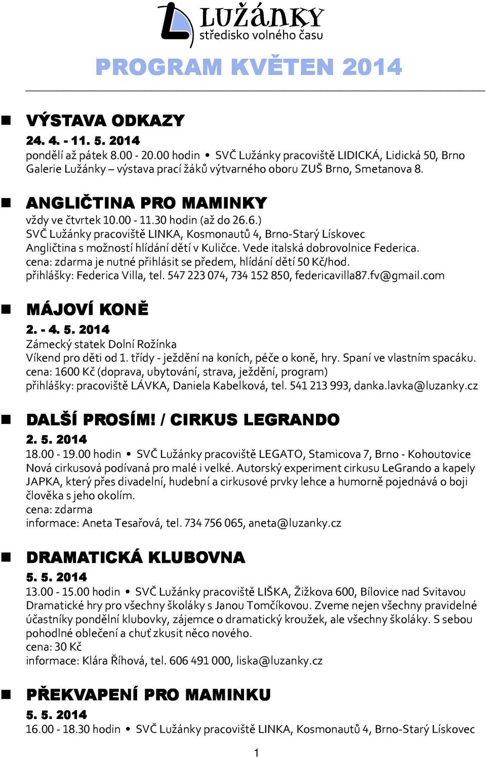 6.) SVČ Lužánky pracoviště LINKA, Kosmonautů 4, Brno-Starý Lískovec Angličtina s možností hlídání dětí v Kuličce. Vede italská dobrovolnice Federica.